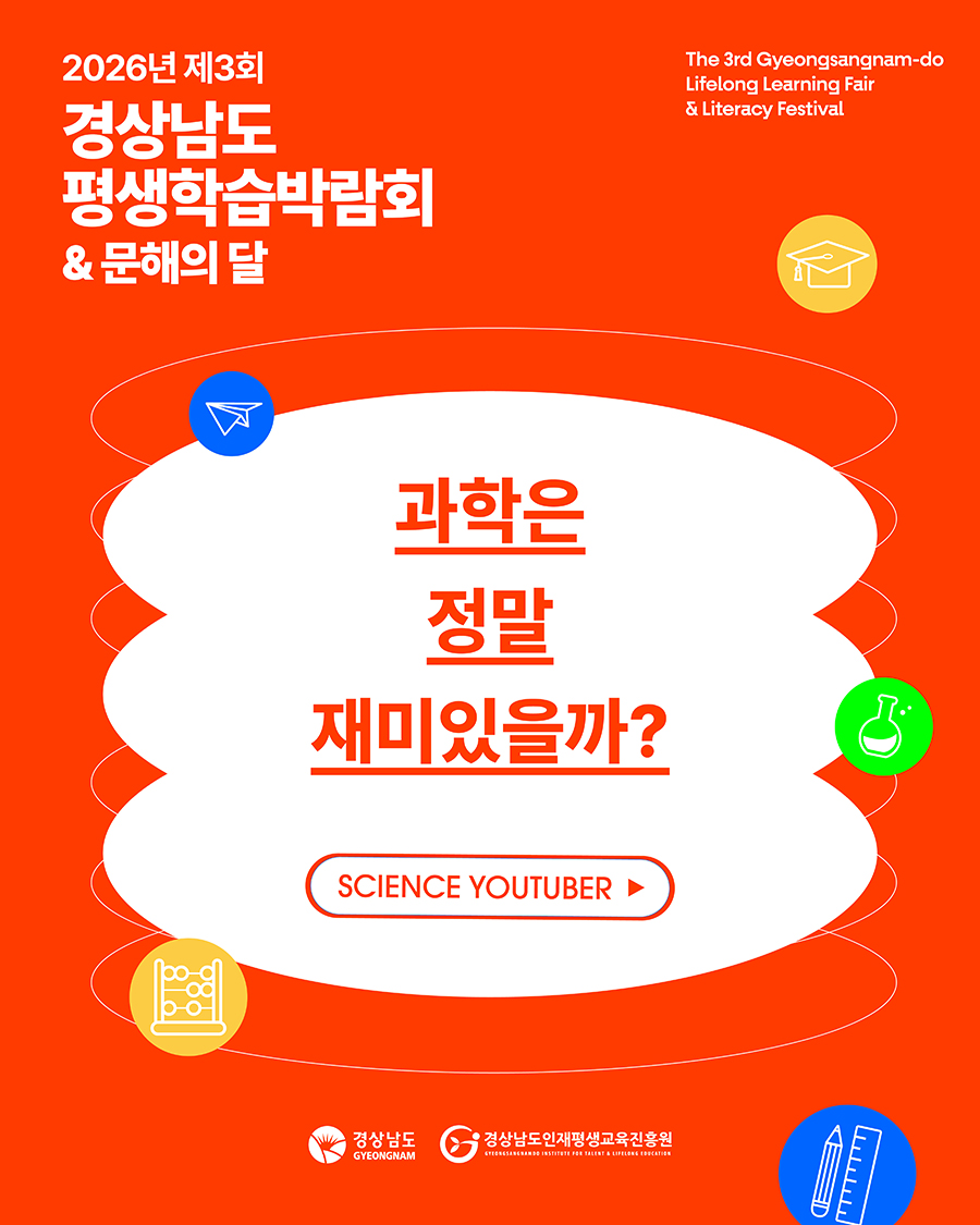 2026년 제3회 경상남도 평생학습박람회 & 문해의 달
		과학은 정말 재미있을까?
		SCIENCE YOUTUBER
		경상남도, 경상남도인재평생교육진흥원
